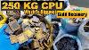 World S Biggest Gold Recovery On Youtube 250 Kg Ceramic Cpu Processors Gold Recovery Goldrecovery